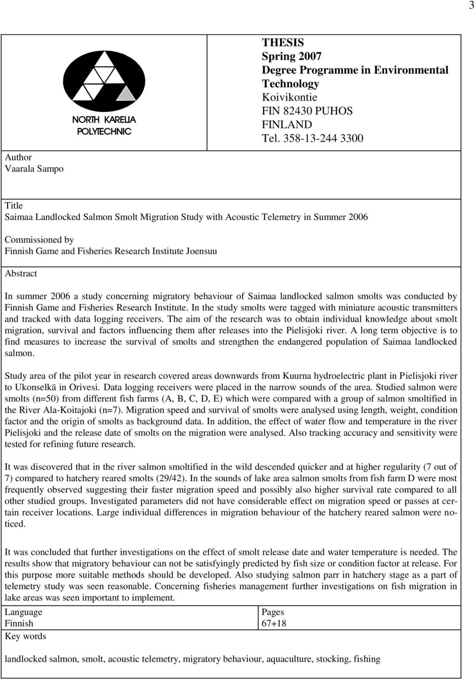 2006 a study concerning migratory behaviour of Saimaa landlocked salmon smolts was conducted by Finnish Game and Fisheries Research Institute.