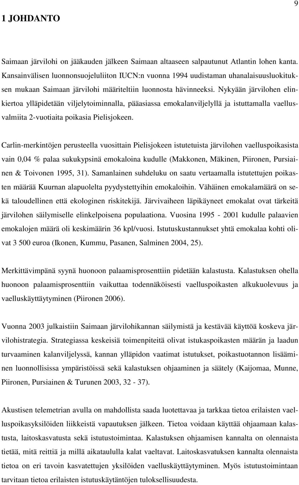 Nykyään järvilohen elinkiertoa ylläpidetään viljelytoiminnalla, pääasiassa emokalanviljelyllä ja istuttamalla vaellusvalmiita 2-vuotiaita poikasia Pielisjokeen.