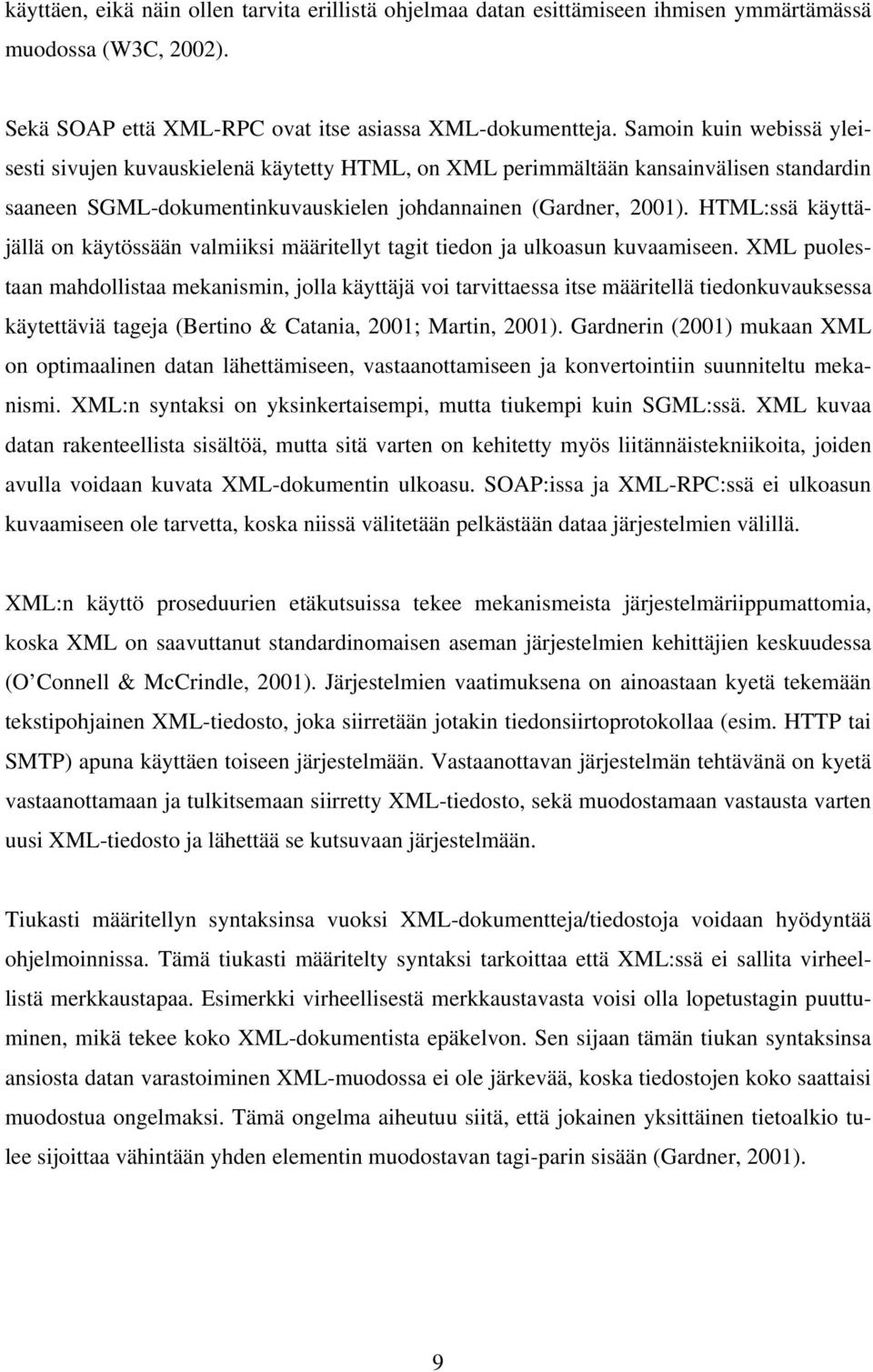 HTML:ssä käyttäjällä on käytössään valmiiksi määritellyt tagit tiedon ja ulkoasun kuvaamiseen.