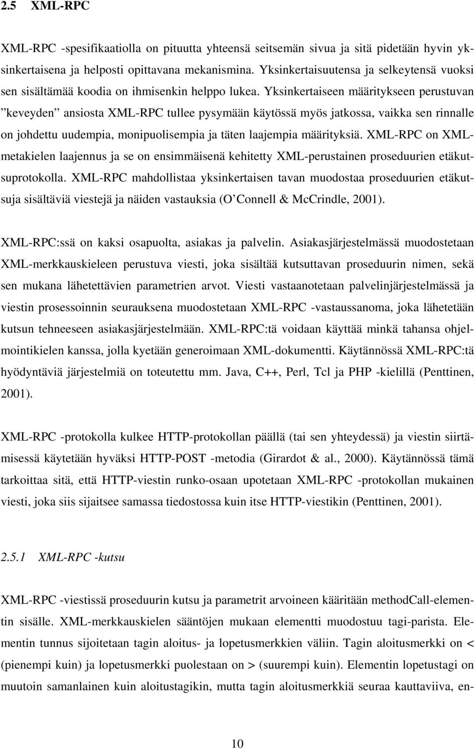 Yksinkertaiseen määritykseen perustuvan keveyden ansiosta XML-RPC tullee pysymään käytössä myös jatkossa, vaikka sen rinnalle on johdettu uudempia, monipuolisempia ja täten laajempia määrityksiä.