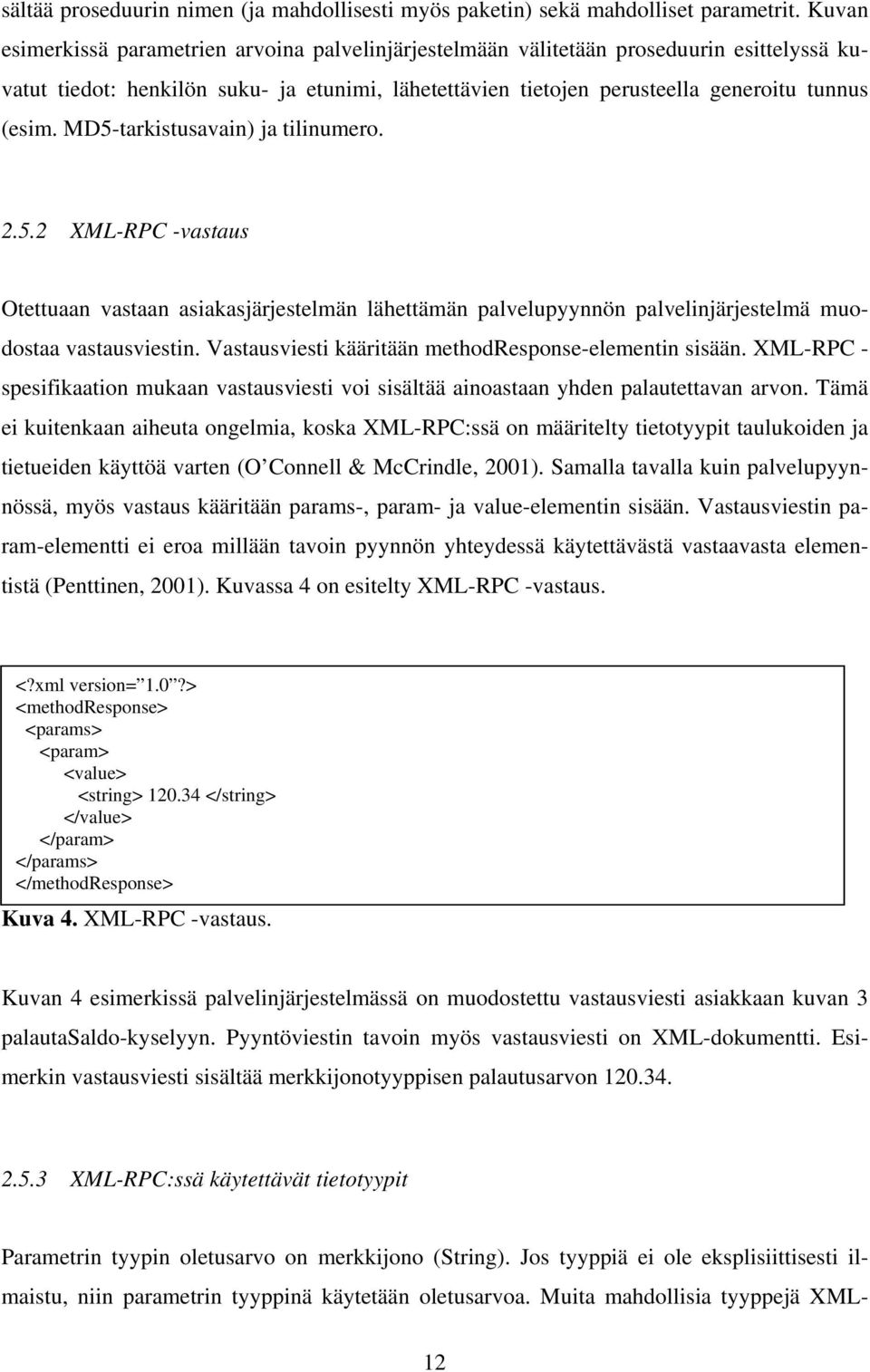 MD5-tarkistusavain) ja tilinumero. 2.5.2 XML-RPC -vastaus Otettuaan vastaan asiakasjärjestelmän lähettämän palvelupyynnön palvelinjärjestelmä muodostaa vastausviestin.