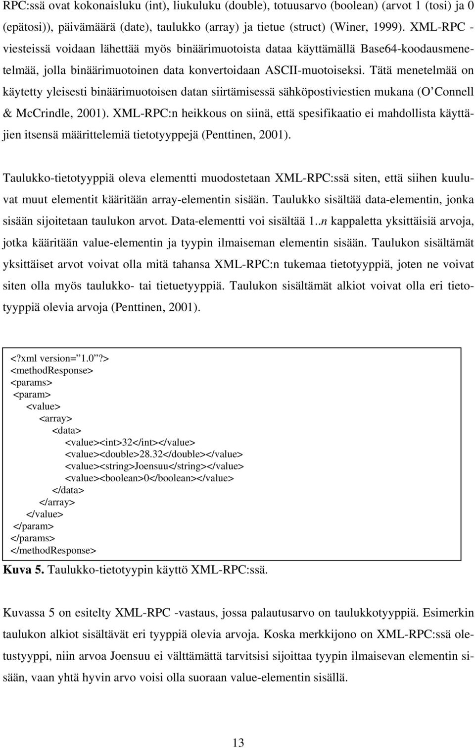 Tätä menetelmää on käytetty yleisesti binäärimuotoisen datan siirtämisessä sähköpostiviestien mukana (O Connell & McCrindle, 2001).