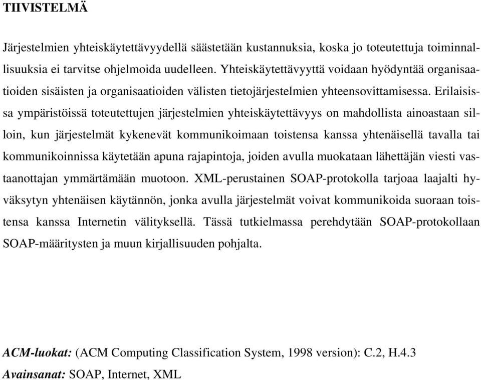 Erilaisissa ympäristöissä toteutettujen järjestelmien yhteiskäytettävyys on mahdollista ainoastaan silloin, kun järjestelmät kykenevät kommunikoimaan toistensa kanssa yhtenäisellä tavalla tai