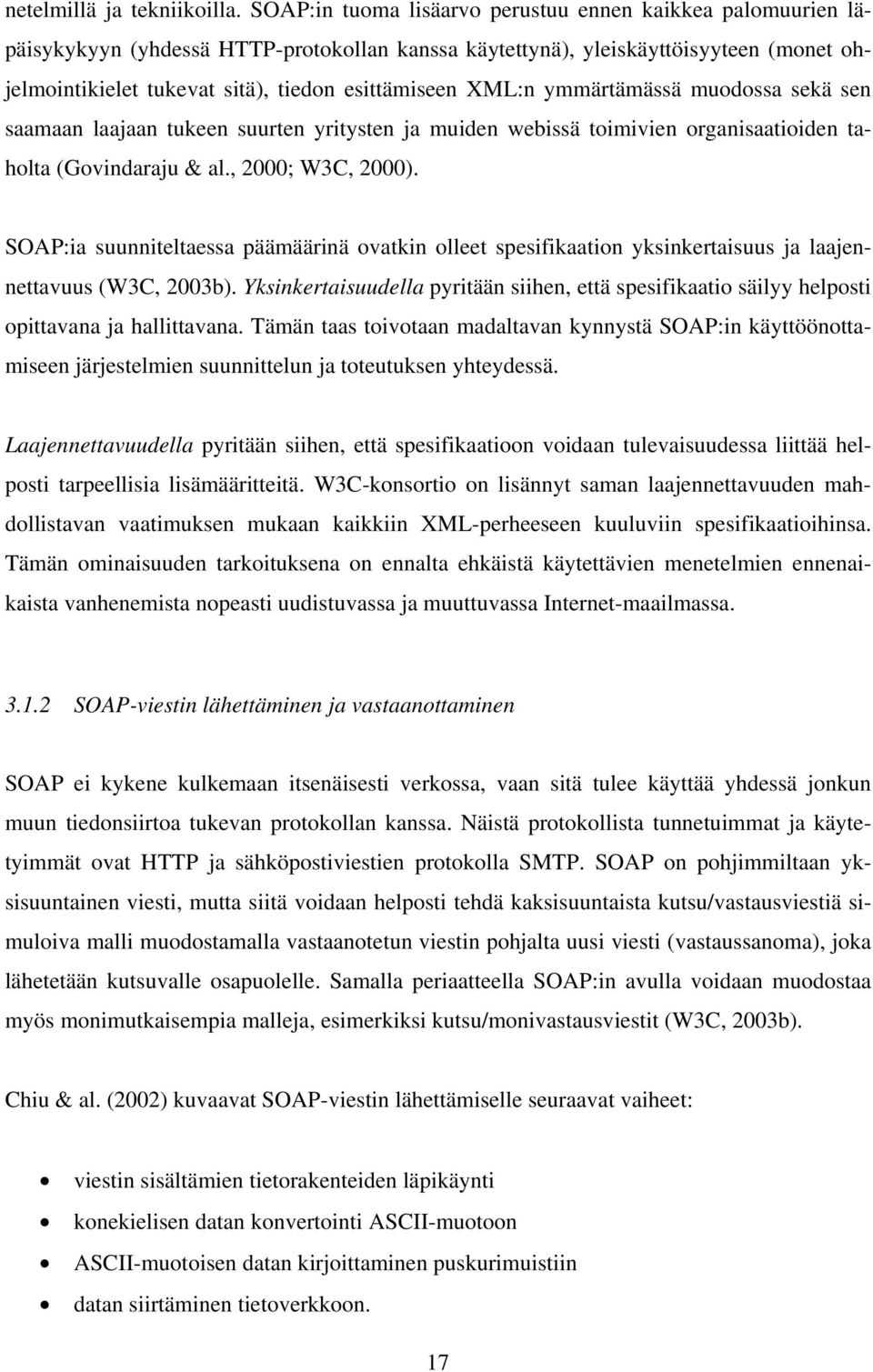 XML:n ymmärtämässä muodossa sekä sen saamaan laajaan tukeen suurten yritysten ja muiden webissä toimivien organisaatioiden taholta (Govindaraju & al., 2000; W3C, 2000).