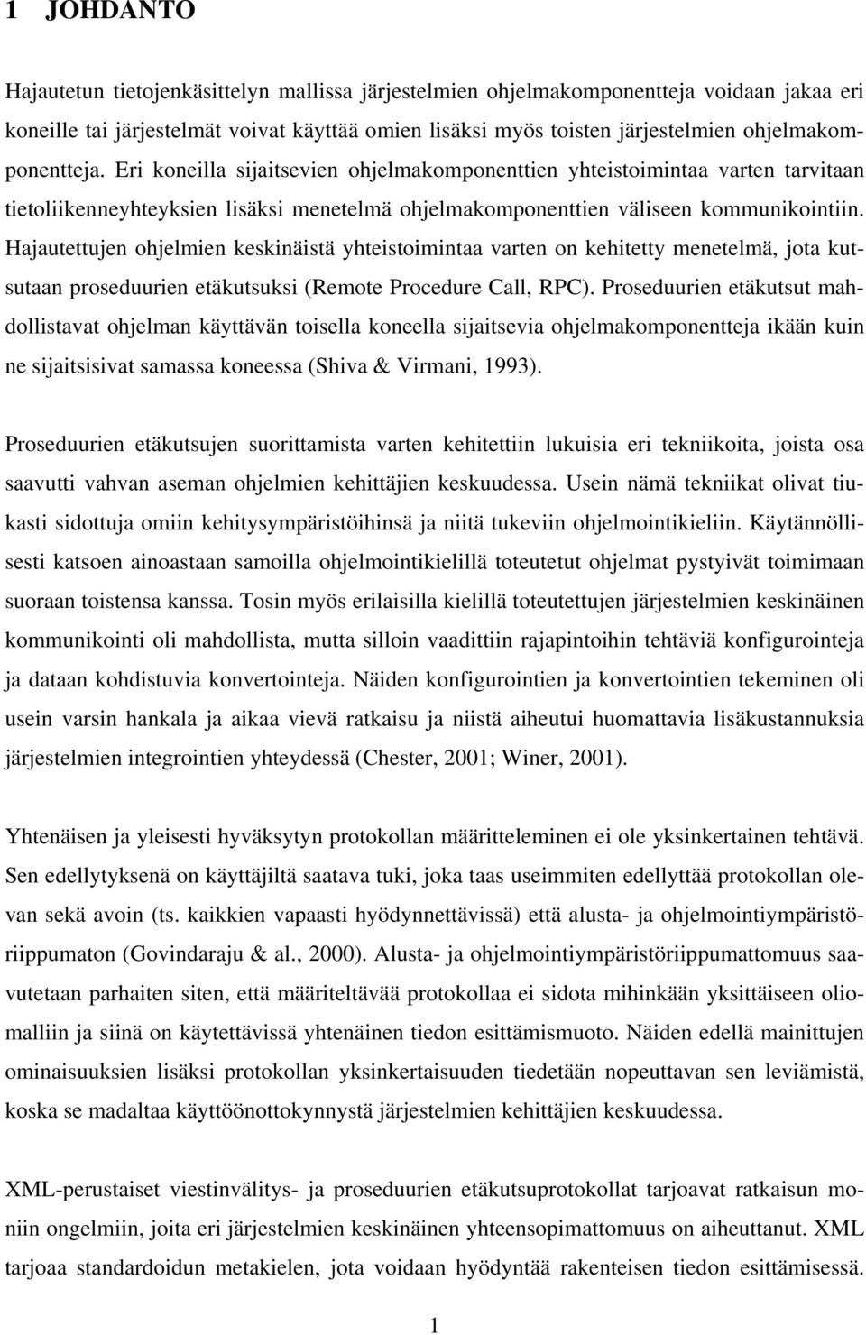 Hajautettujen ohjelmien keskinäistä yhteistoimintaa varten on kehitetty menetelmä, jota kutsutaan proseduurien etäkutsuksi (Remote Procedure Call, RPC).