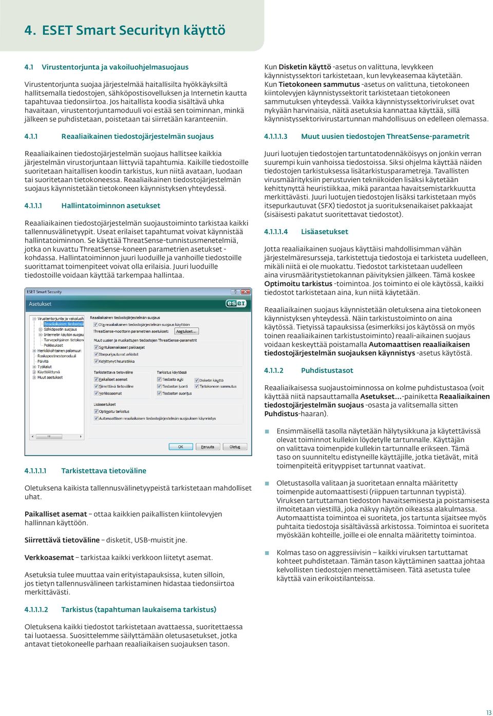 tiedonsiirtoa. Jos haitallista koodia sisältävä uhka havaitaan, virustentorjuntamoduuli voi estää sen toiminnan, minkä jälkeen se puhdistetaan, poistetaan tai siirretään karanteeniin. 4.1.