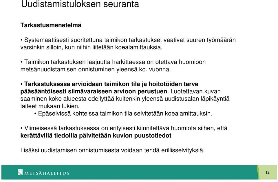 Tarkastuksessa arvioidaan taimikon tila ja hoitotöiden tarve pääsääntöisesti silmävaraiseen arvioon perustuen.