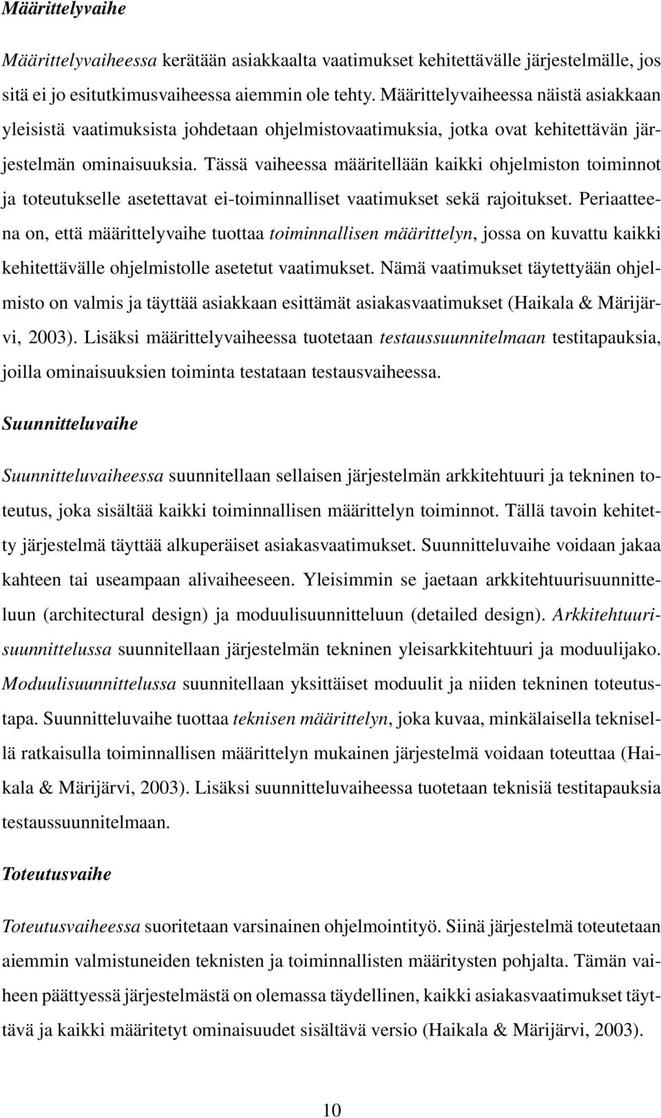 Tässä vaiheessa määritellään kaikki ohjelmiston toiminnot ja toteutukselle asetettavat ei-toiminnalliset vaatimukset sekä rajoitukset.