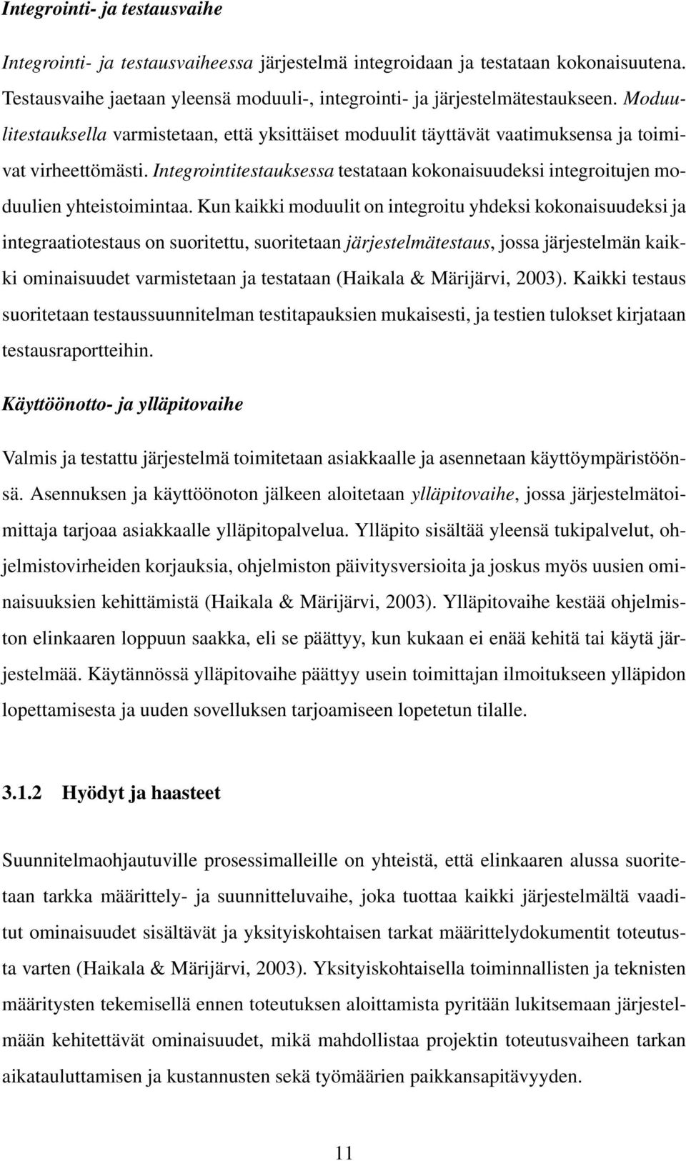 Integrointitestauksessa testataan kokonaisuudeksi integroitujen moduulien yhteistoimintaa.