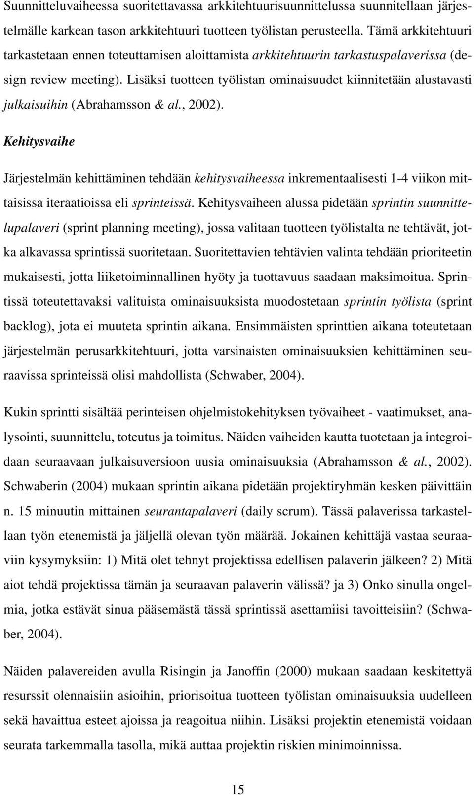 Lisäksi tuotteen työlistan ominaisuudet kiinnitetään alustavasti julkaisuihin (Abrahamsson & al., 2002).