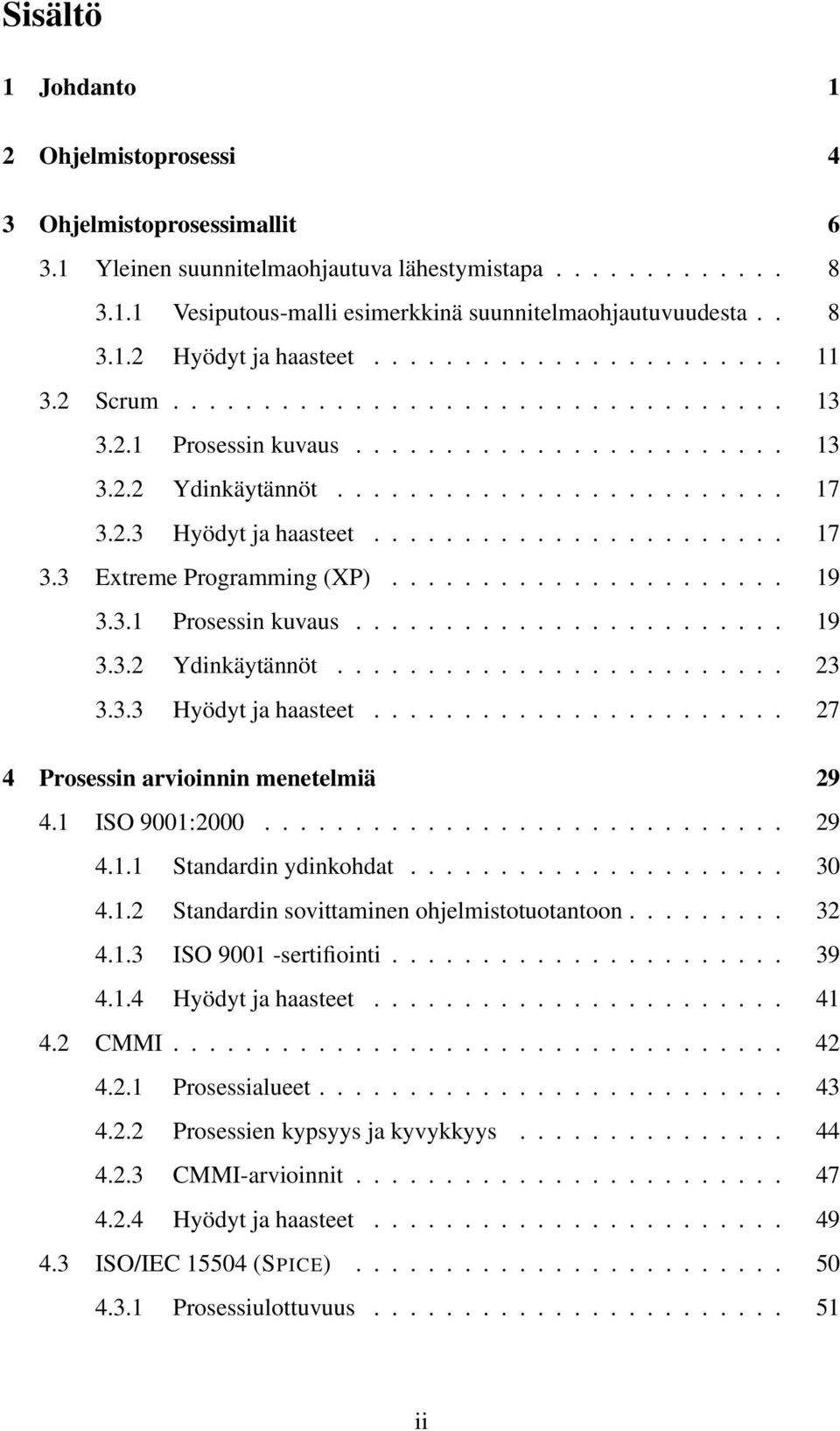 2.3 Hyödyt ja haasteet....................... 17 3.3 Extreme Programming (XP)...................... 19 3.3.1 Prosessin kuvaus........................ 19 3.3.2 Ydinkäytännöt......................... 23 3.