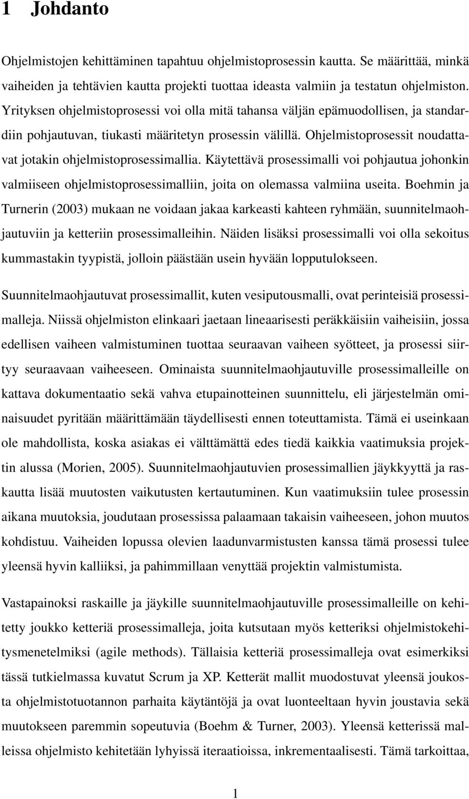 Ohjelmistoprosessit noudattavat jotakin ohjelmistoprosessimallia. Käytettävä prosessimalli voi pohjautua johonkin valmiiseen ohjelmistoprosessimalliin, joita on olemassa valmiina useita.