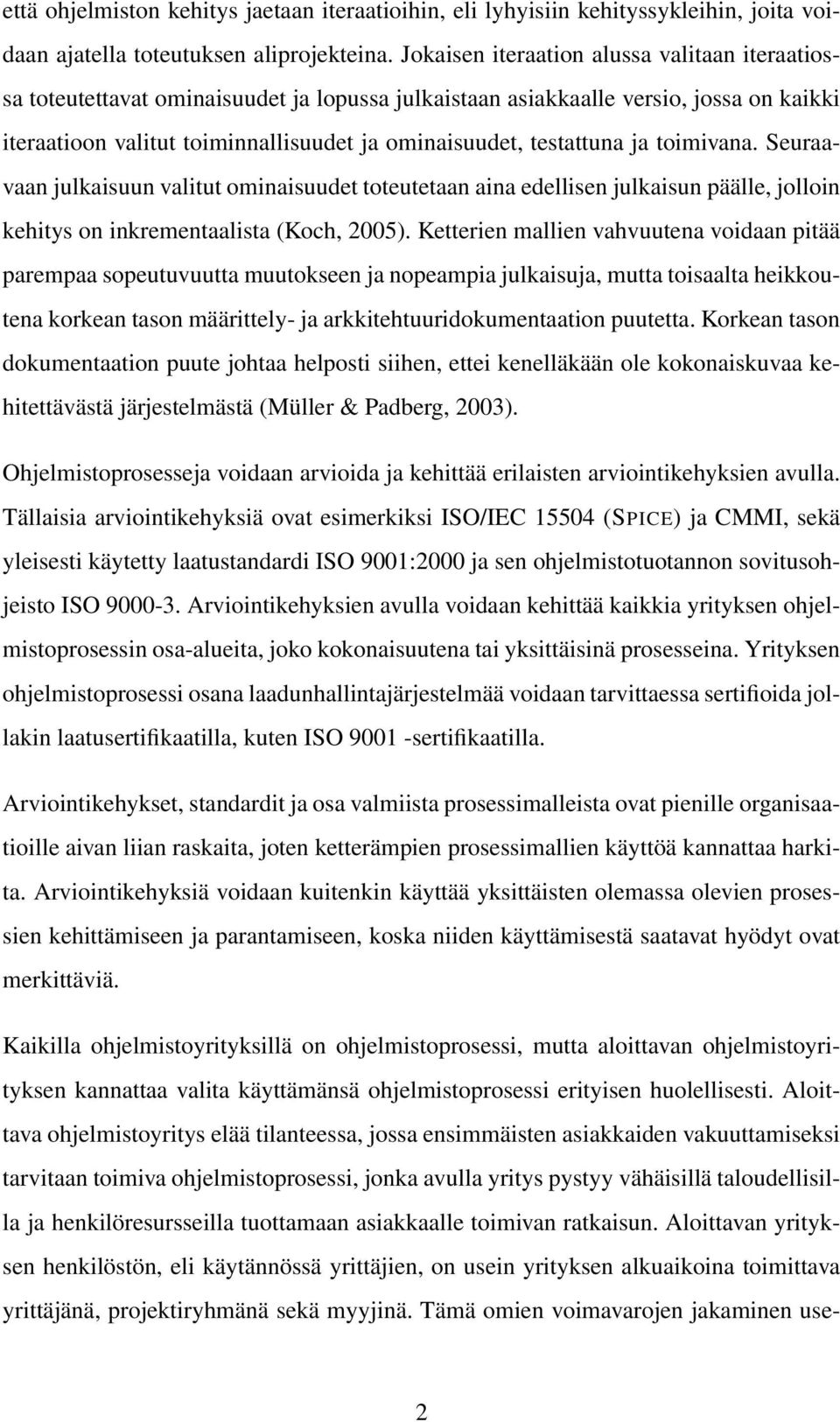 testattuna ja toimivana. Seuraavaan julkaisuun valitut ominaisuudet toteutetaan aina edellisen julkaisun päälle, jolloin kehitys on inkrementaalista (Koch, 2005).