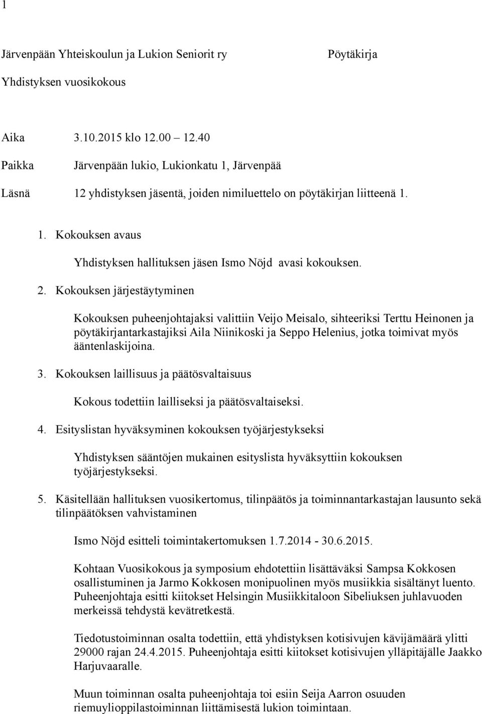 2. Kokouksen järjestäytyminen Kokouksen puheenjohtajaksi valittiin Veijo Meisalo, sihteeriksi Terttu Heinonen ja pöytäkirjantarkastajiksi Aila Niinikoski ja Seppo Helenius, jotka toimivat myös