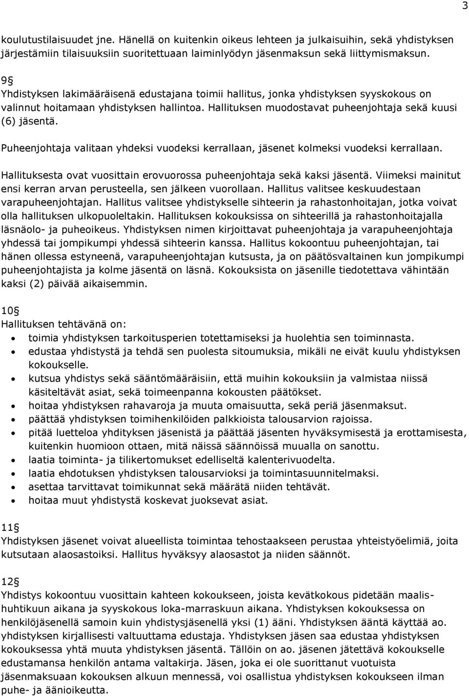 Puheenjohtaja valitaan yhdeksi vuodeksi kerrallaan, jäsenet kolmeksi vuodeksi kerrallaan. Hallituksesta ovat vuosittain erovuorossa puheenjohtaja sekä kaksi jäsentä.