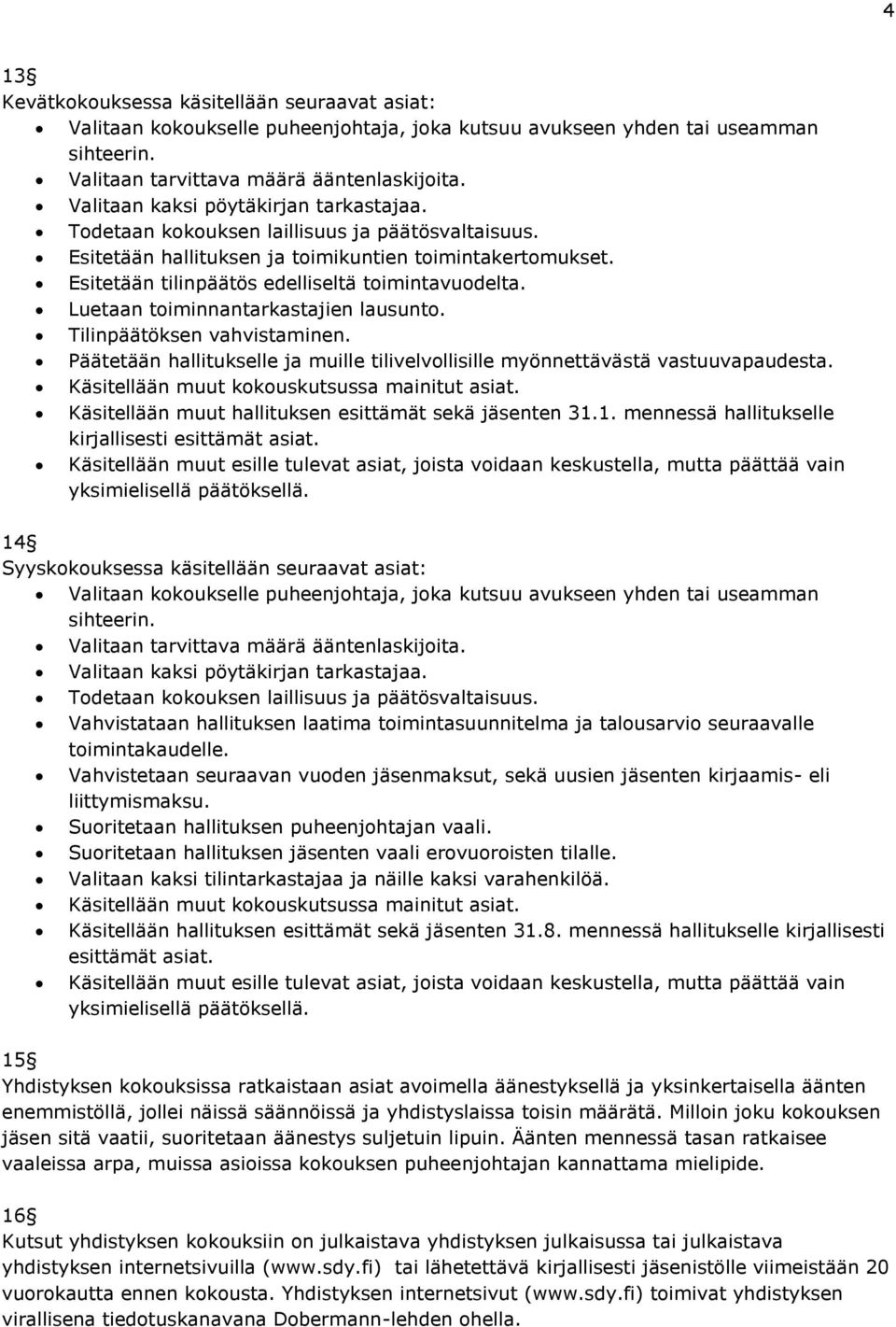 Esitetään tilinpäätös edelliseltä toimintavuodelta. Luetaan toiminnantarkastajien lausunto. Tilinpäätöksen vahvistaminen.