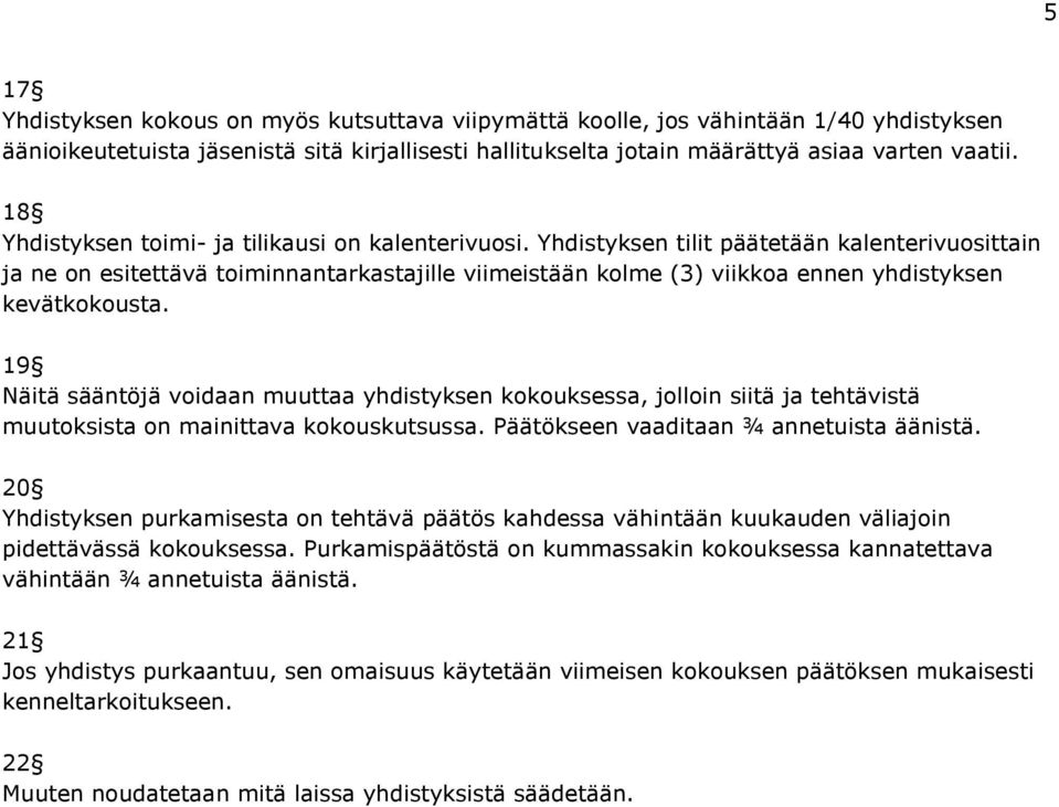 Yhdistyksen tilit päätetään kalenterivuosittain ja ne on esitettävä toiminnantarkastajille viimeistään kolme (3) viikkoa ennen yhdistyksen kevätkokousta.