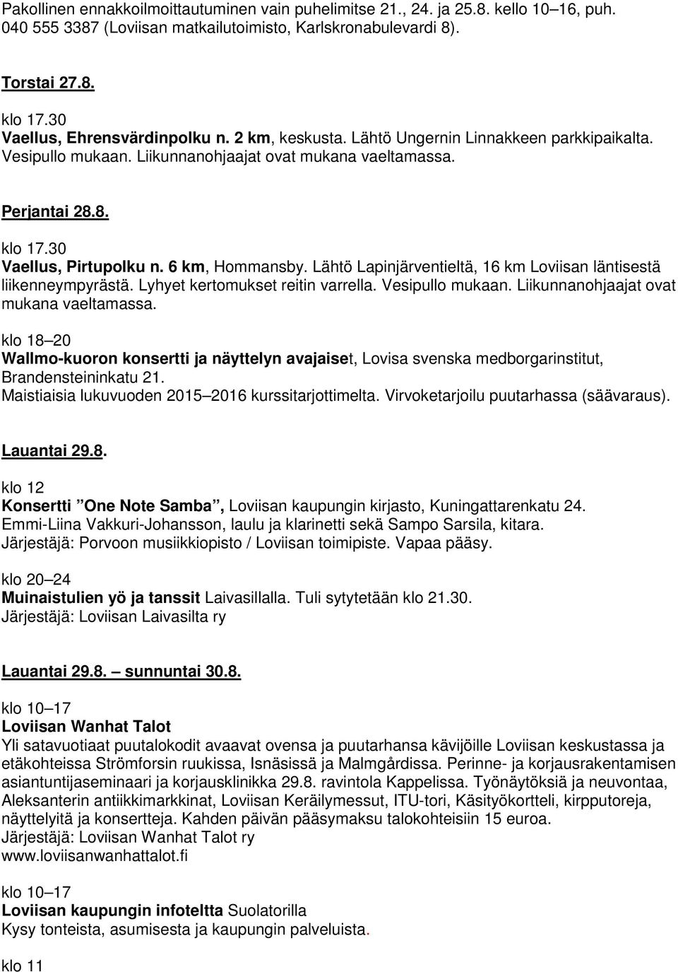 Lähtö Lapinjärventieltä, 16 km Loviisan läntisestä liikenneympyrästä. Lyhyet kertomukset reitin varrella. Vesipullo mukaan. Liikunnanohjaajat ovat mukana vaeltamassa.