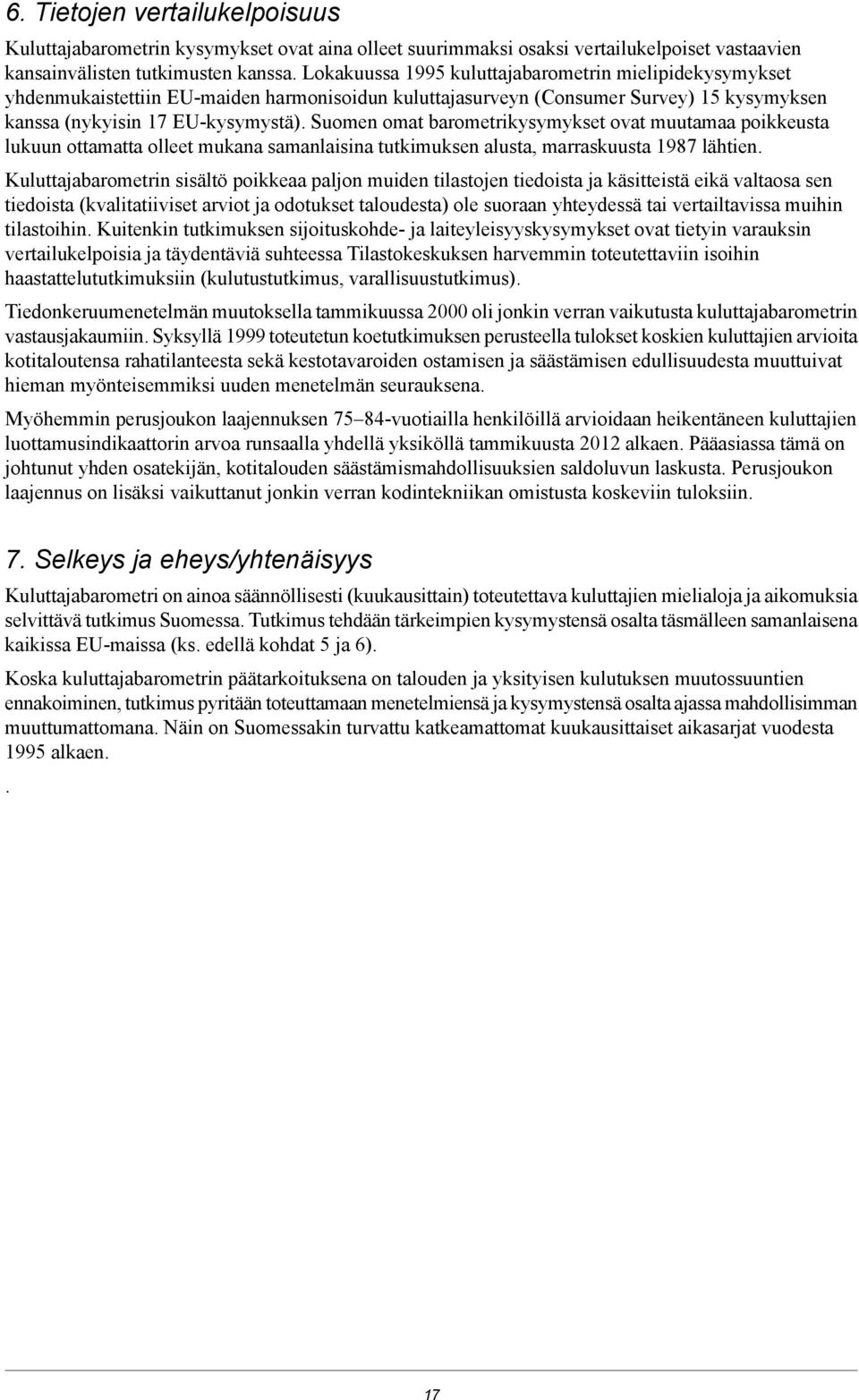 Suomen omat barometrikysymykset ovat muutamaa poikkeusta lukuun ottamatta olleet mukana samanlaisina tutkimuksen alusta, marraskuusta 1987 lähtien.