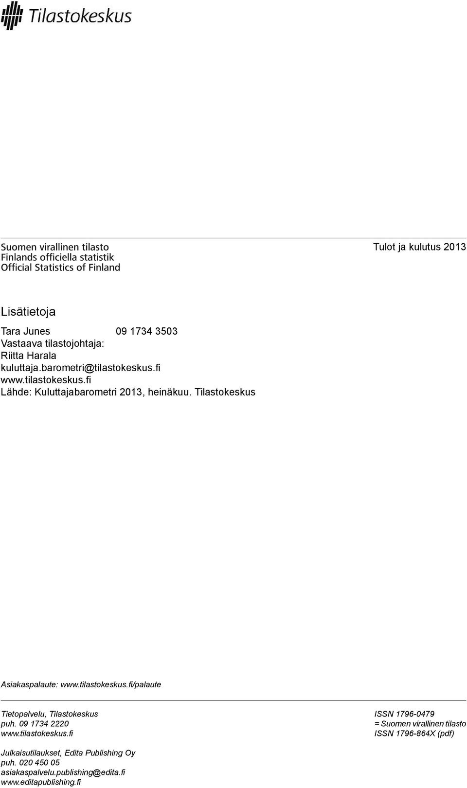 tilastokeskus.fi/palaute Tietopalvelu, Tilastokeskus puh. 09 1734 2220 www.tilastokeskus.fi ISSN 17960479 = Suomen virallinen tilasto ISSN 1796864X (pdf) Julkaisutilaukset, Edita Publishing Oy puh.