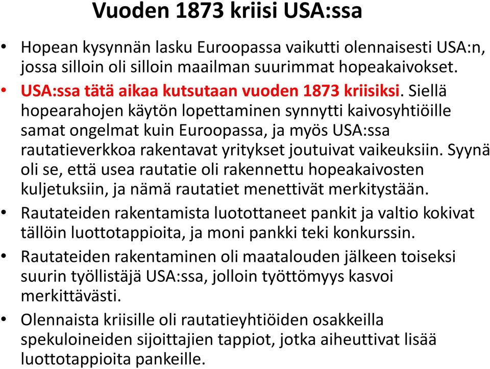 Siellä hopearahojen käytön lopettaminen synnytti kaivosyhtiöille samat ongelmat kuin Euroopassa, ja myös USA:ssa rautatieverkkoa rakentavat yritykset joutuivat vaikeuksiin.