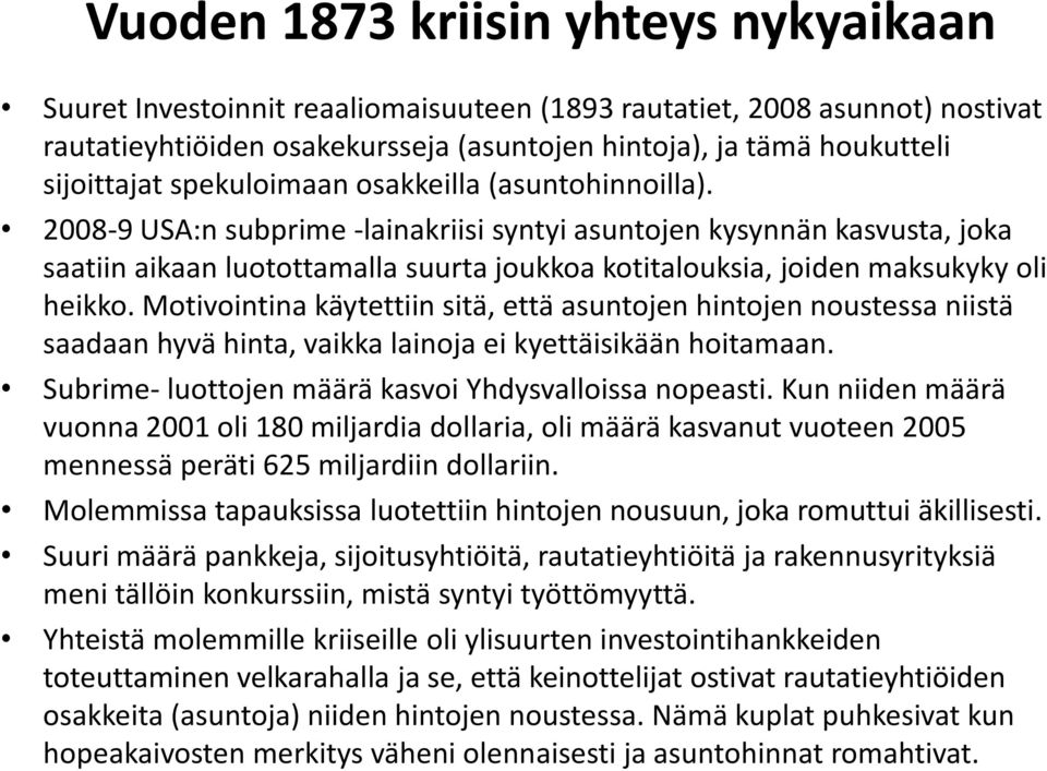 2008-9 USA:n subprime -lainakriisi syntyi asuntojen kysynnän kasvusta, joka saatiin aikaan luotottamalla suurta joukkoa kotitalouksia, joiden maksukyky oli heikko.