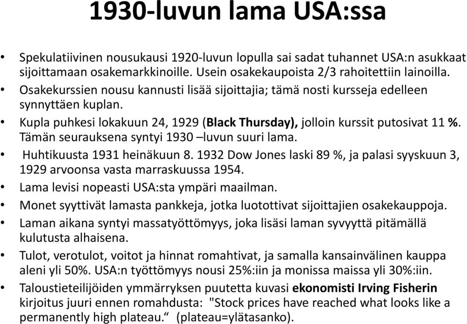 Tämän seurauksena syntyi 1930 luvun suuri lama. Huhtikuusta 1931 heinäkuun 8. 1932 Dow Jones laski 89 %, ja palasi syyskuun 3, 1929 arvoonsa vasta marraskuussa 1954.