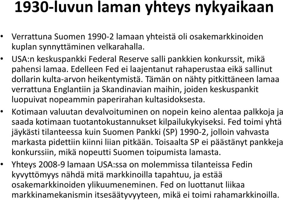 Tämän on nähty pitkittäneen lamaa verrattuna Englantiin ja Skandinavian maihin, joiden keskuspankit luopuivat nopeammin paperirahan kultasidoksesta.