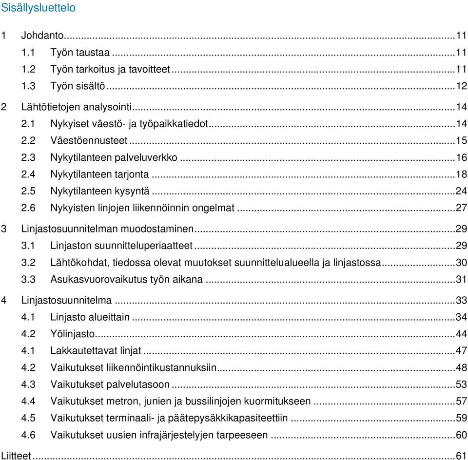 .. 29 3.1 Linjaston suunnitteluperiaatteet... 29 3.2 Lähtökohdat, tiedossa olevat muutokset suunnittelualueella ja linjastossa... 30 3.3 Asukasvuorovaikutus työn aikana... 31 4 Linjastosuunnitelma.