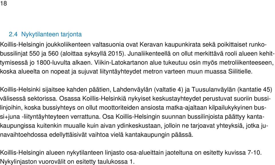 Viikin-Latokartanon alue tukeutuu osin myös metroliikenteeseen, koska alueelta on nopeat ja sujuvat liityntäyhteydet metron varteen muun muassa Siilitielle.