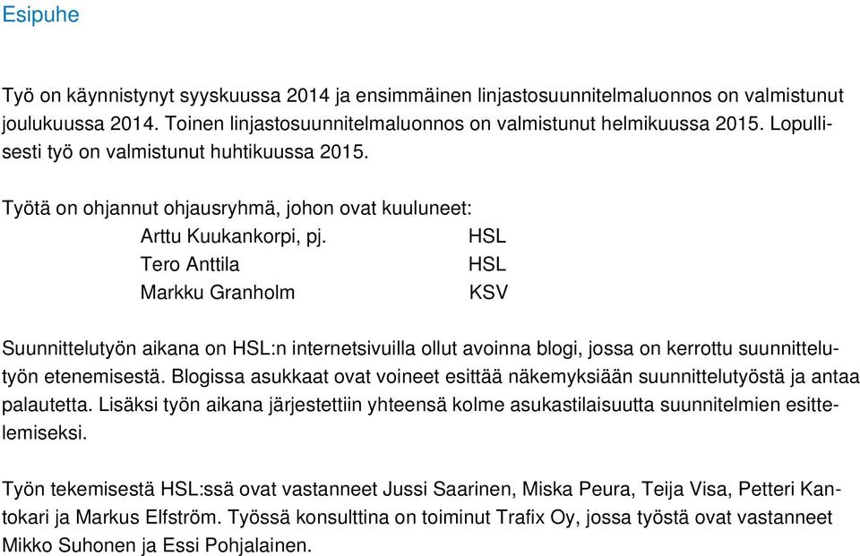 HSL Tero Anttila HSL Markku Granholm KSV Suunnittelutyön aikana on HSL:n internetsivuilla ollut avoinna blogi, jossa on kerrottu suunnittelutyön etenemisestä.