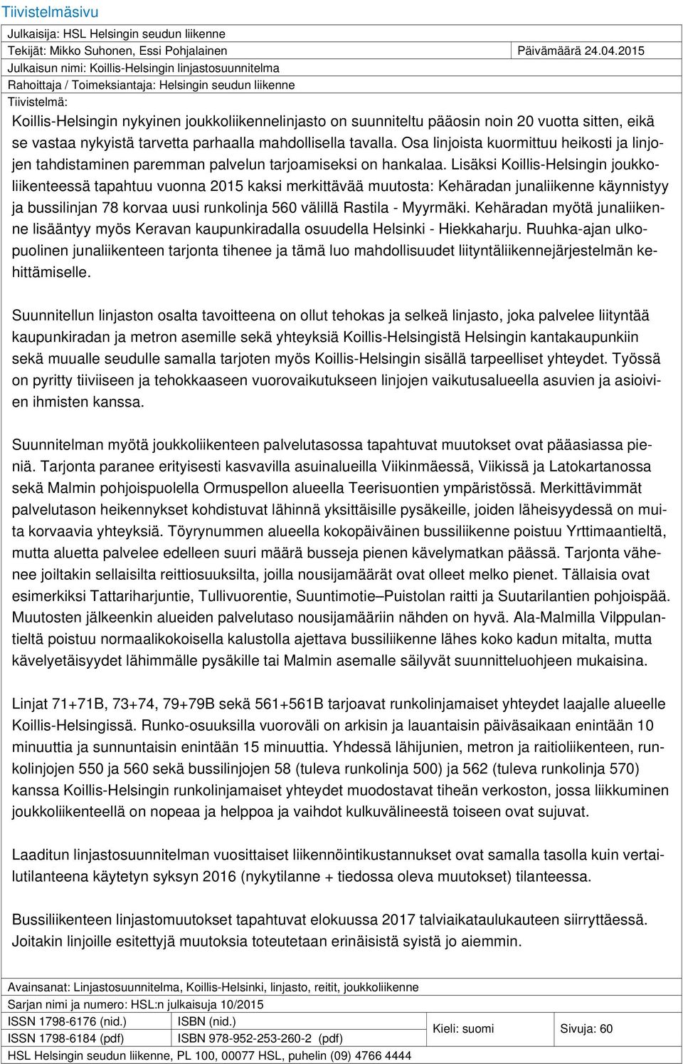 noin 20 vuotta sitten, eikä se vastaa nykyistä tarvetta parhaalla mahdollisella tavalla. Osa linjoista kuormittuu heikosti ja linjojen tahdistaminen paremman palvelun tarjoamiseksi on hankalaa.