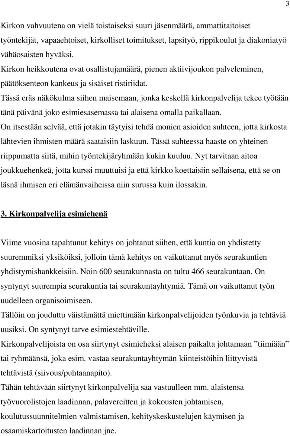 Tässä eräs näkökulma siihen maisemaan, jonka keskellä kirkonpalvelija tekee työtään tänä päivänä joko esimiesasemassa tai alaisena omalla paikallaan.