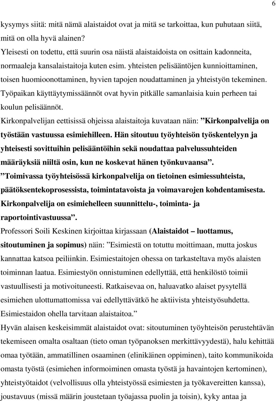 yhteisten pelisääntöjen kunnioittaminen, toisen huomioonottaminen, hyvien tapojen noudattaminen ja yhteistyön tekeminen.