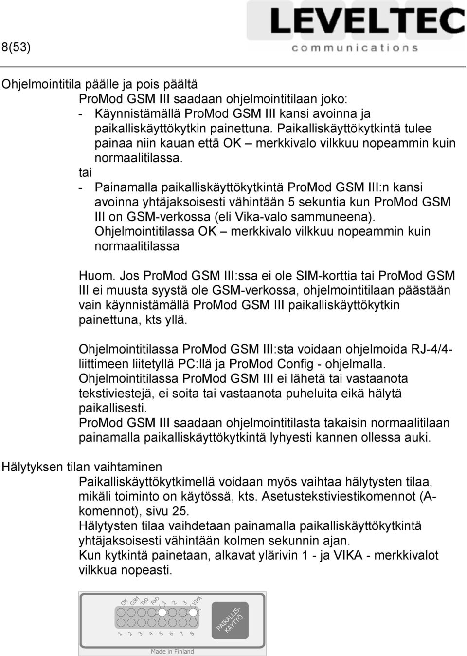 tai - Painamalla paikalliskäyttökytkintä ProMod GSM III:n kansi avoinna yhtäjaksoisesti vähintään 5 sekuntia kun ProMod GSM III on GSM-verkossa (eli Vika-valo sammuneena).