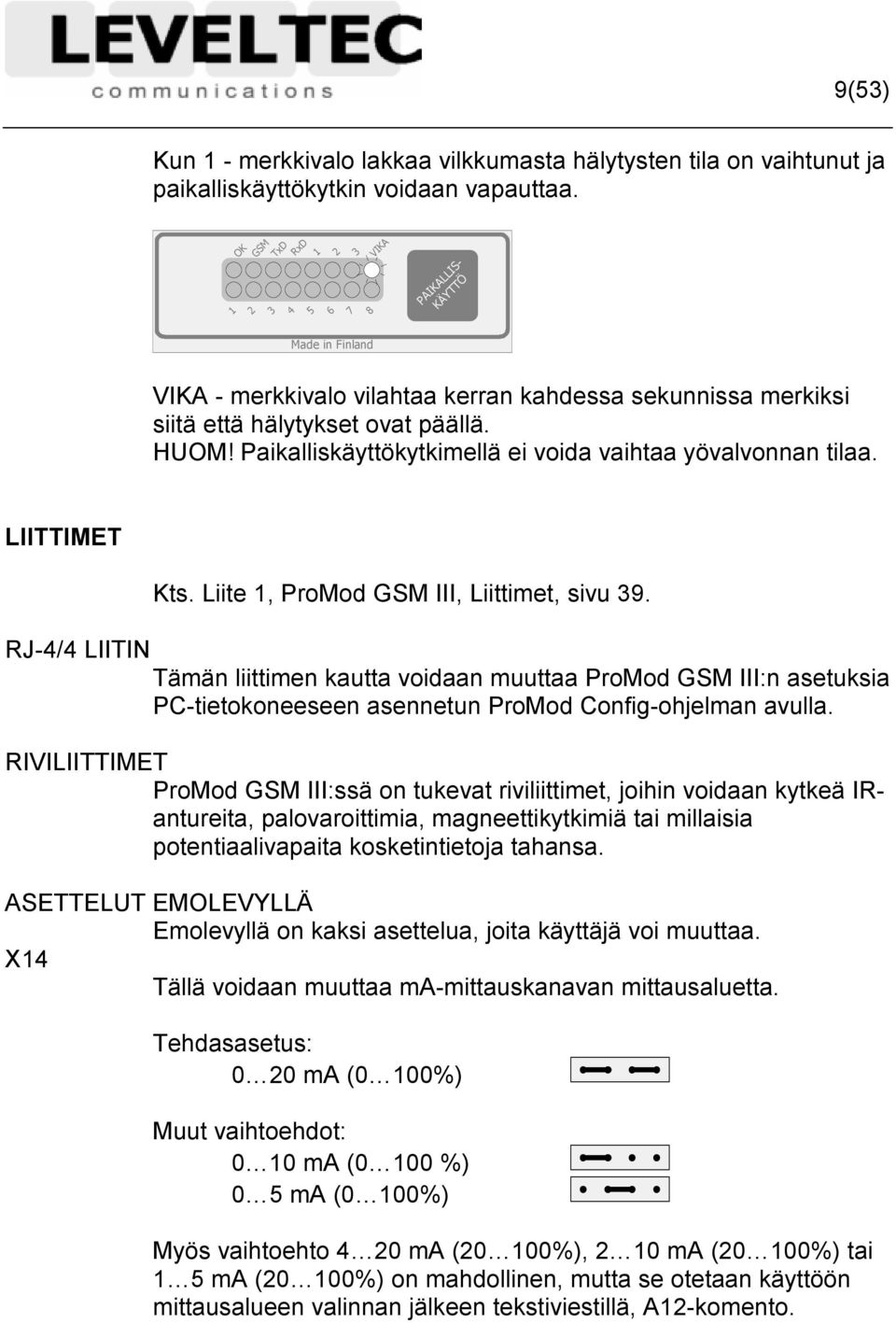 Paikalliskäyttökytkimellä ei voida vaihtaa yövalvonnan tilaa. LIITTIMET Kts. Liite 1, ProMod GSM III, Liittimet, sivu 39.