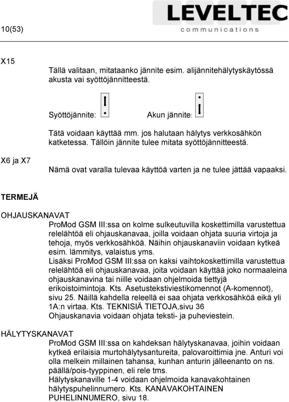 TERMEJÄ OHJAUSKANAVAT ProMod GSM III:ssa on kolme sulkeutuvilla koskettimilla varustettua relelähtöä eli ohjauskanavaa, joilla voidaan ohjata suuria virtoja ja tehoja, myös verkkosähköä.