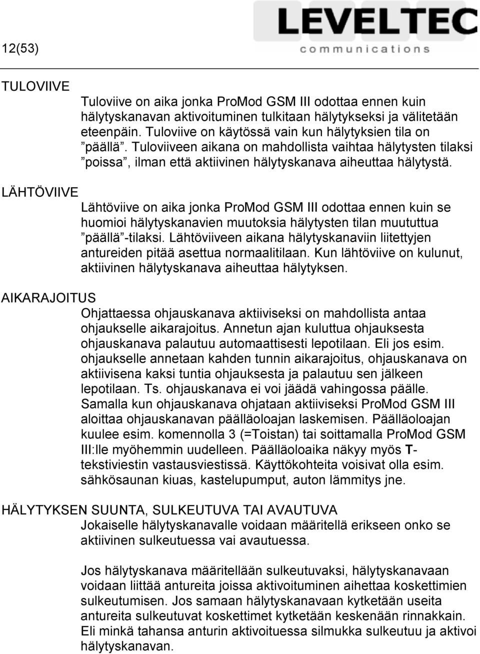 LÄHTÖVIIVE Lähtöviive on aika jonka ProMod GSM III odottaa ennen kuin se huomioi hälytyskanavien muutoksia hälytysten tilan muututtua päällä -tilaksi.