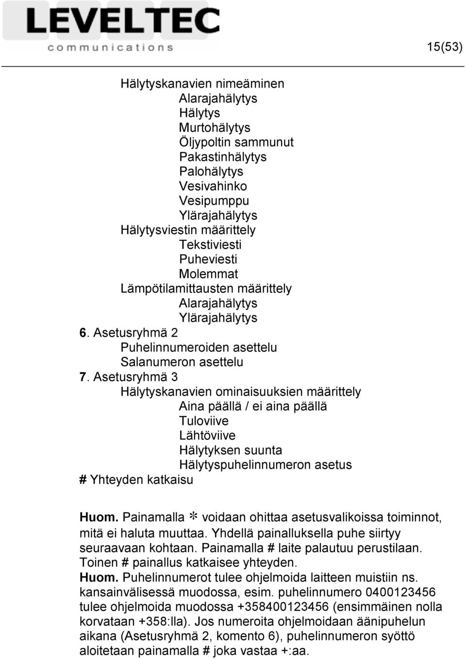 Asetusryhmä 3 Hälytyskanavien ominaisuuksien määrittely Aina päällä / ei aina päällä Tuloviive Lähtöviive Hälytyksen suunta Hälytyspuhelinnumeron asetus # Yhteyden katkaisu Huom.