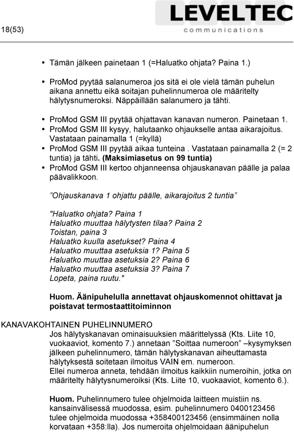 Vastataan painamalla 1 (=kyllä) ProMod GSM III pyytää aikaa tunteina. Vastataan painamalla 2 (= 2 tuntia) ja tähti.