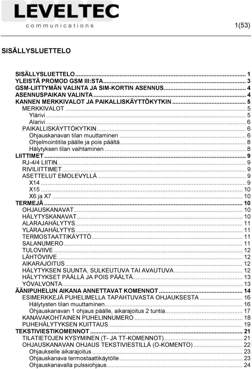 .. 9 RJ-4/4 LIITIN...9 RIVILIITTIMET... 9 ASETTELUT EMOLEVYLLÄ... 9 X14...9 X15... 10 X6 ja X7... 10 TERMEJÄ...10 OHJAUSKANAVAT... 10 HÄLYTYSKANAVAT... 10 ALARAJAHÄLYTYS... 11 YLÄRAJAHÄLYTYS.