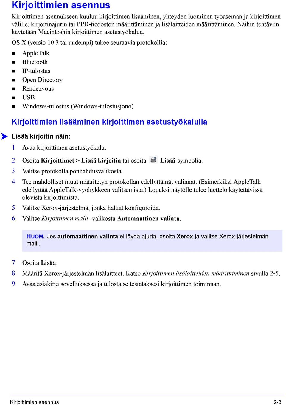 3 tai uudempi) tukee seuraavia protokollia: AppleTalk Bluetooth IP-tulostus Open Directory Rendezvous USB Windows-tulostus (Windows-tulostusjono) Kirjoittimien lisääminen kirjoittimen