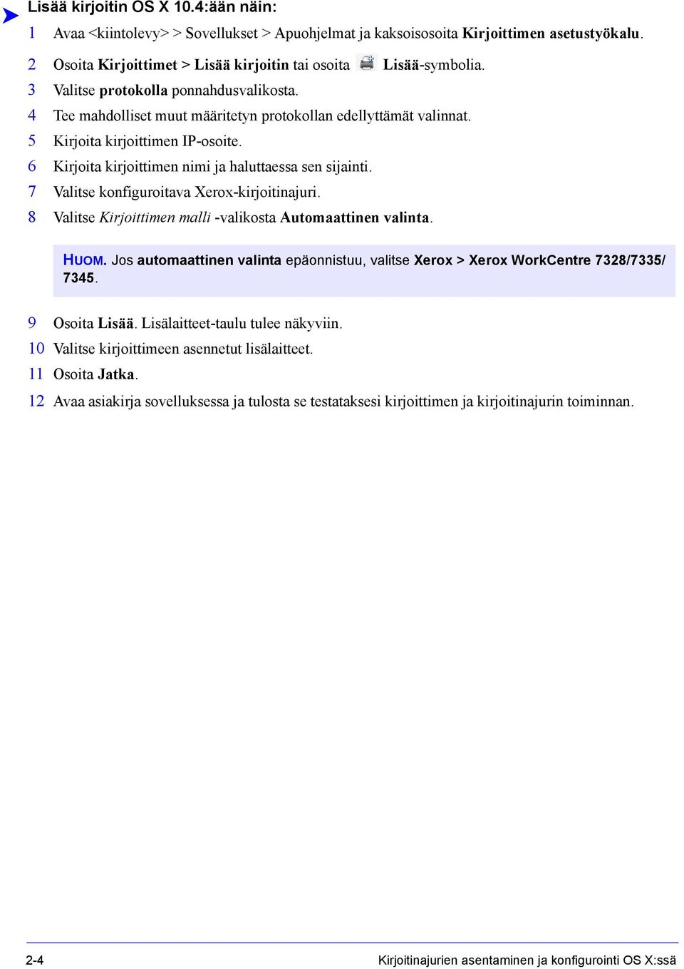 6 Kirjoita kirjoittimen nimi ja haluttaessa sen sijainti. 7 Valitse konfiguroitava Xerox-kirjoitinajuri. 8 Valitse Kirjoittimen malli -valikosta Automaattinen valinta. HUOM.