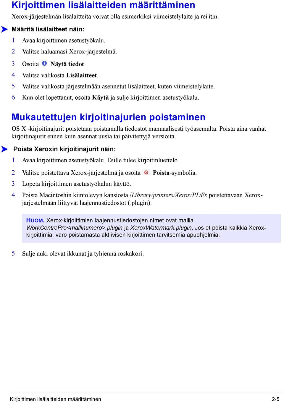 6 Kun olet lopettanut, osoita Käytä ja sulje kirjoittimen asetustyökalu. Mukautettujen kirjoitinajurien poistaminen OS X -kirjoitinajurit poistetaan poistamalla tiedostot manuaalisesti työasemalta.