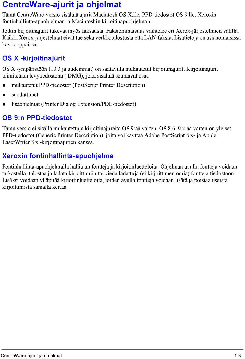 Lisätietoja on asianomaisissa käyttöoppaissa. OS X -kirjoitinajurit OS X -ympäristöön (10.3 ja uudemmat) on saatavilla mukautetut kirjoitinajurit. Kirjoitinajurit toimitetaan levytiedostona (.