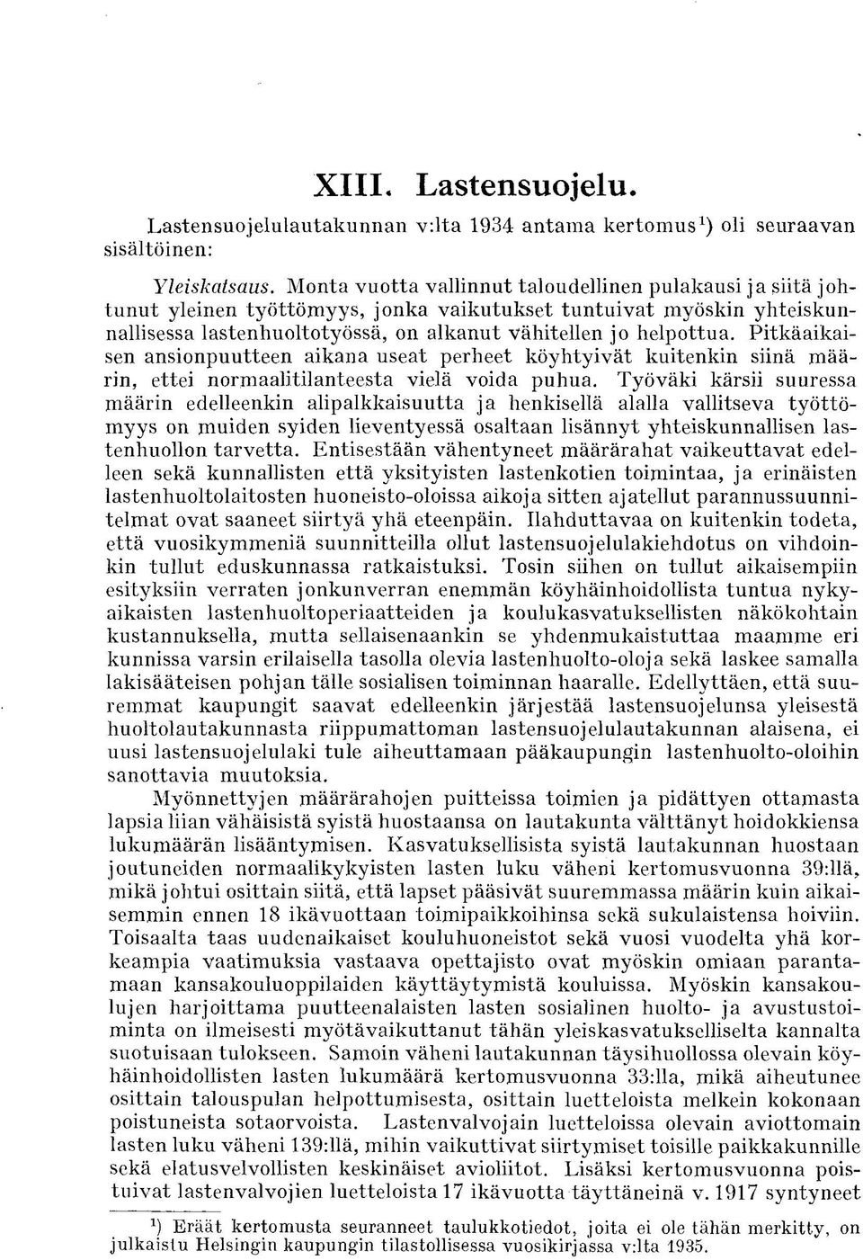 Pitkäaikaisen ansionpuutteen aikana useat perheet köyhtyivät kuitenkin siinä määrin, ettei normaalitilanteesta vielä voida puhua.