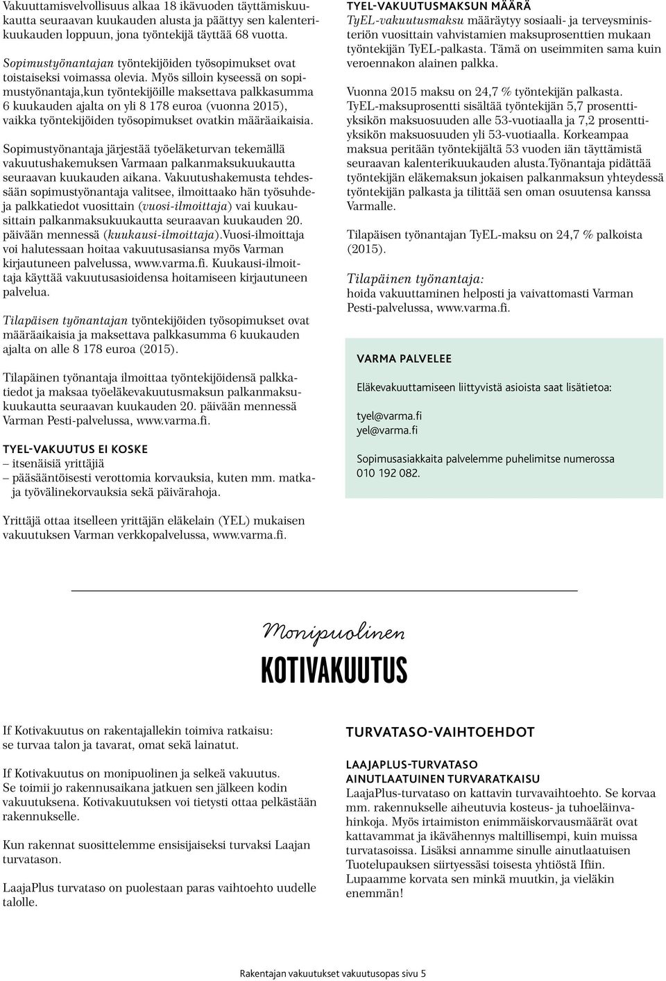 Myös silloin kyseessä on sopimustyönantaja,kun työntekijöille maksettava palkkasumma 6 kuukauden ajalta on yli 8 178 euroa (vuonna 2015), vaikka työntekijöiden työsopimukset ovatkin määräaikaisia.
