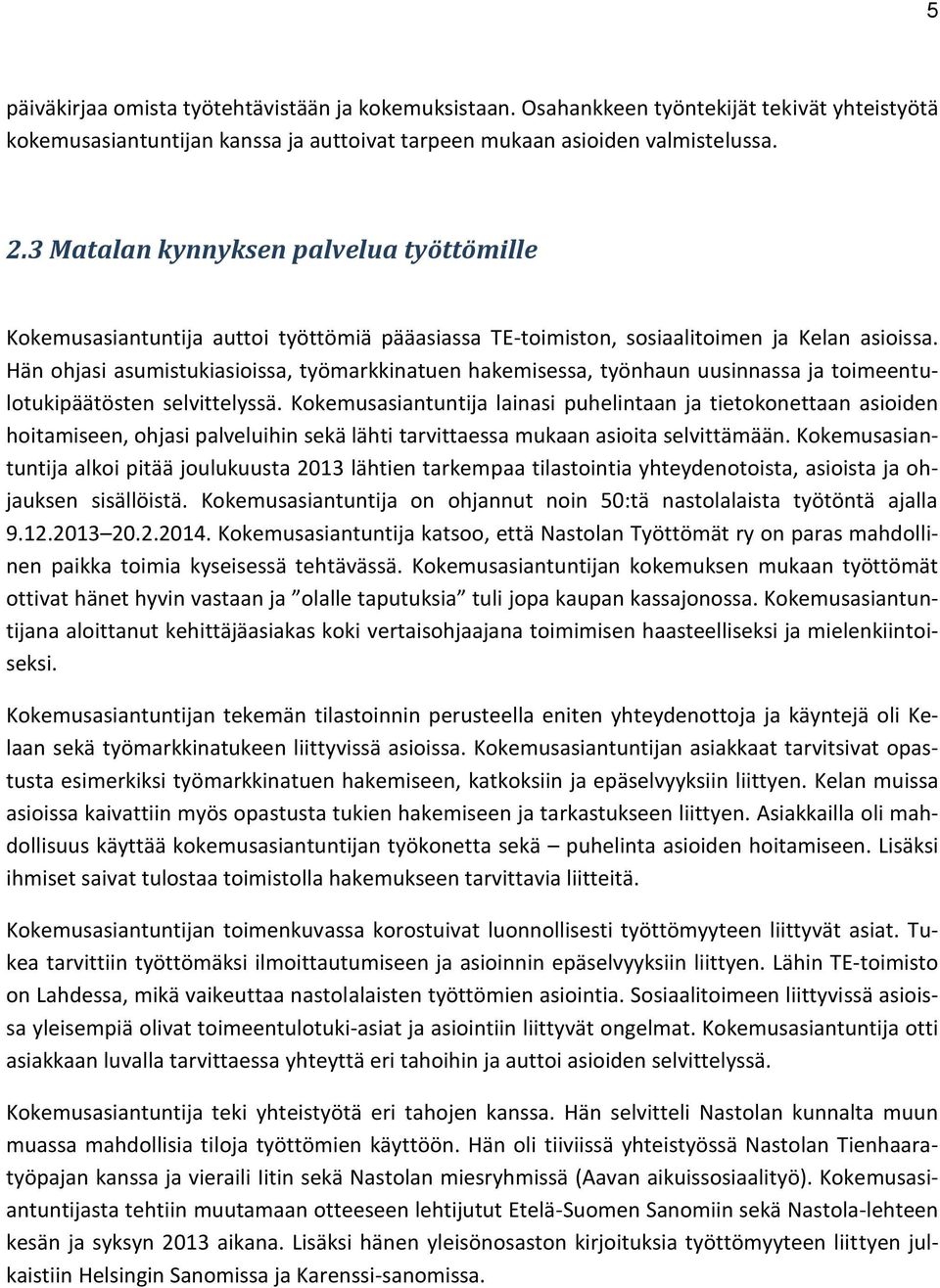 Hän ohjasi asumistukiasioissa, työmarkkinatuen hakemisessa, työnhaun uusinnassa ja toimeentulotukipäätösten selvittelyssä.