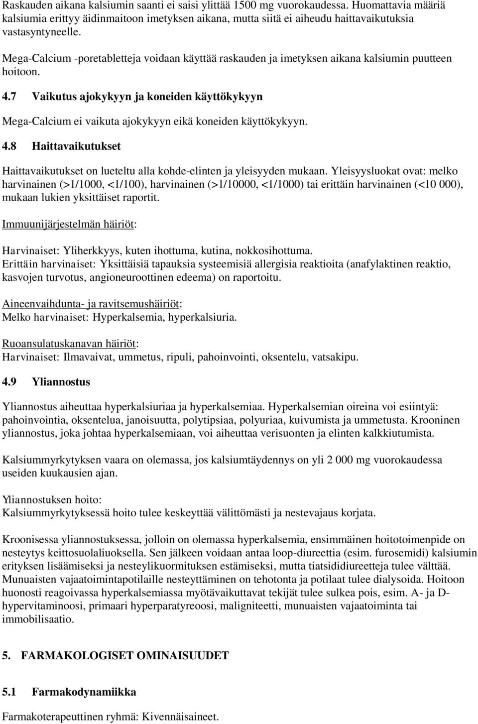 7 Vaikutus ajokykyyn ja koneiden käyttökykyyn Mega-Calcium ei vaikuta ajokykyyn eikä koneiden käyttökykyyn. 4.8 Haittavaikutukset Haittavaikutukset on lueteltu alla kohde-elinten ja yleisyyden mukaan.