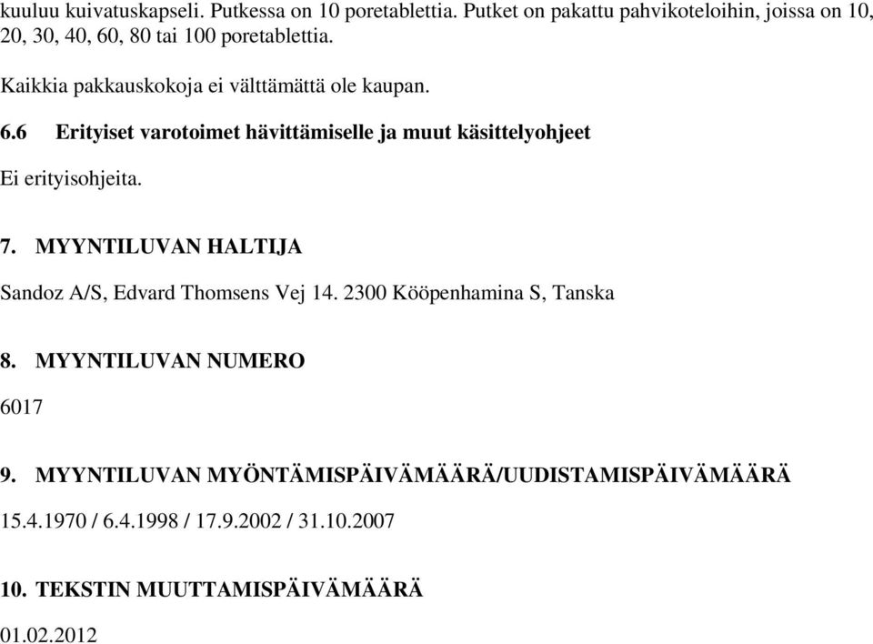 Kaikkia pakkauskokoja ei välttämättä ole kaupan. 6.6 Erityiset varotoimet hävittämiselle ja muut käsittelyohjeet Ei erityisohjeita. 7.